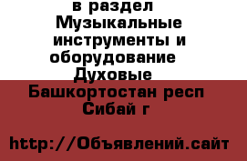  в раздел : Музыкальные инструменты и оборудование » Духовые . Башкортостан респ.,Сибай г.